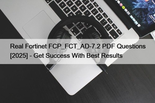 Real Fortinet FCP_FCT_AD-7.2 PDF Questions [2025] - Get ...