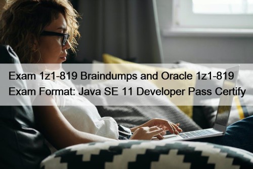 Exam 1z1-819 Braindumps and Oracle 1z1-819 Exam Format: ...